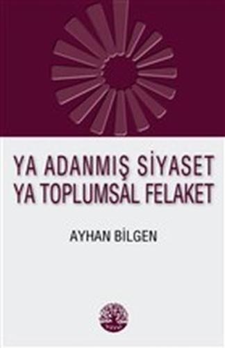 Ya Adanmış Siyaset Ya Toplumsal Felaket %22 indirimli Ayhan Bilgen