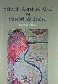 Yakacık, Akşehir-i Abad ve Suşehri Nahiyeleri Kürşat Kırca