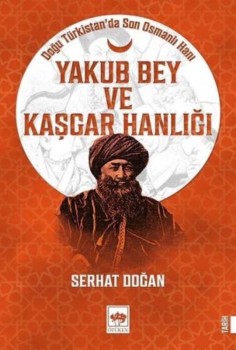 Yakub Bey ve Kaşgar Hanlığı - Doğu Türkistanda Son Osmanlı Hanı %19 in