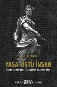 Yasa-Üstü İnsan - Platon'dan Agamben'e Yasa Ve Hukuk İkileminde İnsan 