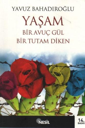 Yaşam Bir Avuç Gül Bir Tutam Diken Yavuz Bahadıroğlu