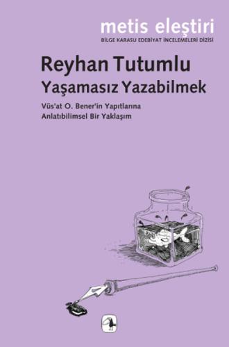 Yaşamasız Yazabilmek Vüs'at O. Bener'in Yapıtlarına Anlatıbilimsel Bir