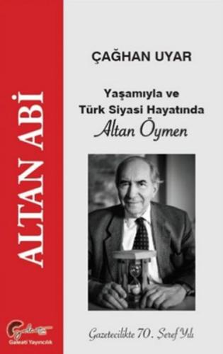 Yaşamıyla ve Türk Siyasi Hayatında Altan Öymen - Altan Abi Çağhan Uyar