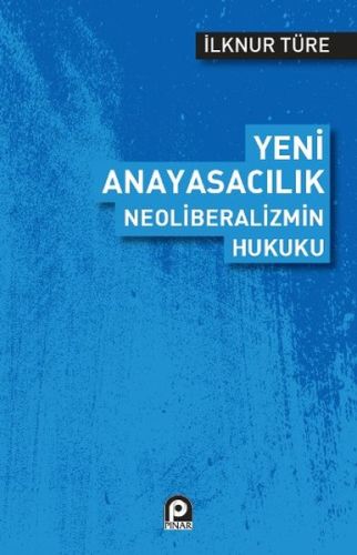 Yeni Anayasacılık Neoliberalizmin Hukuku %26 indirimli İlknur Türe