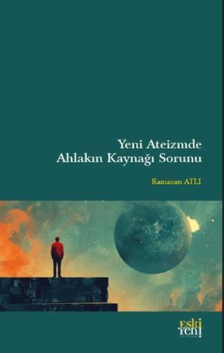 Yeni Ateizm'de Ahlakın Kaynağı Sorunu %15 indirimli Ramazan Atlı