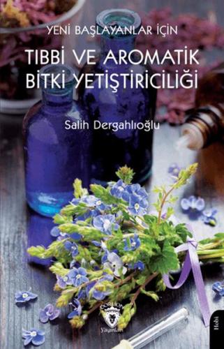 Yeni Başlayanlar İçin Tıbbi ve Aromatik Bitki Yetiştiriciliği Salih De