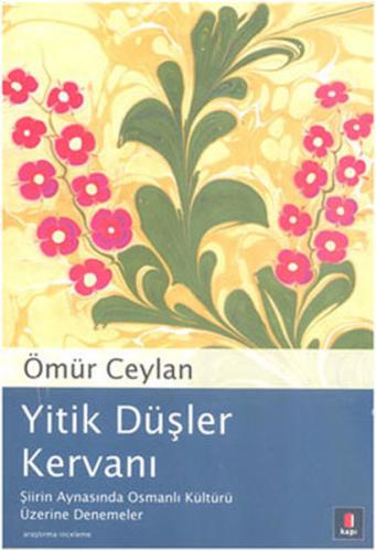 Yitik Düşler Kervanı Şiirin Aynasında Osmanlı Kültürü Üzerine Denemele