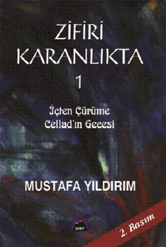 Zifiri Karanlıkta Cilt 1 - İçten Çürüme Cellad'ın Gecesi Mustafa Yıldı