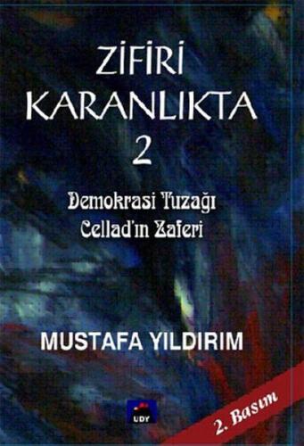 Zifiri Karanlıkta Cilt 2 - Demokrasi Tuzağı Cellad'ın Zaferi Mustafa Y