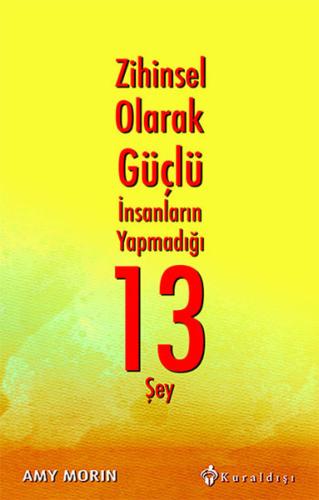 Zihinsel Olarak Güçlü İnsanların Yapmadığı 13 Şey Amy Morin