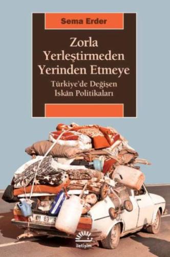 Zorla Yerleştirmeden Yerinden Etmeye Türkiyede Değişen İskan Politikal